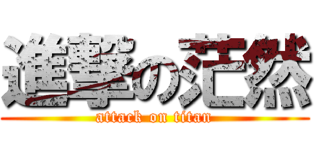 進撃の茫然 (attack on titan)