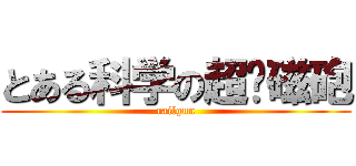 とある科学の超电磁砲 (railgun)