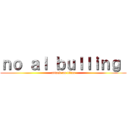 ｎｏ ａｌ ｂｕｌｌｉｎｇ  (attack on titan)
