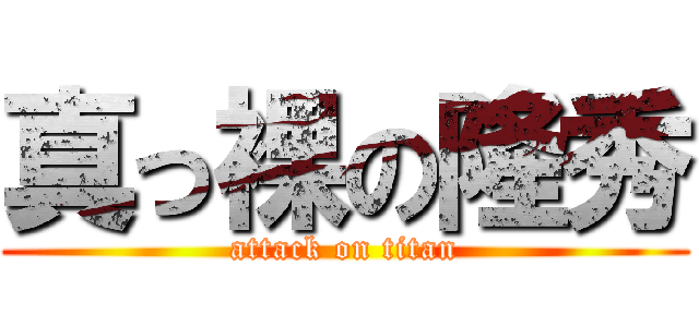 真っ裸の隆秀 (attack on titan)