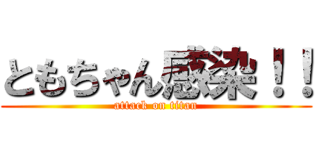 ともちゃん感染！！ (attack on titan)