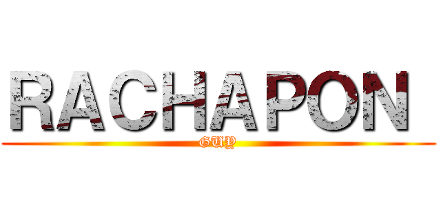 ＲＡＣＨＡＰＯＮ  (GUY)