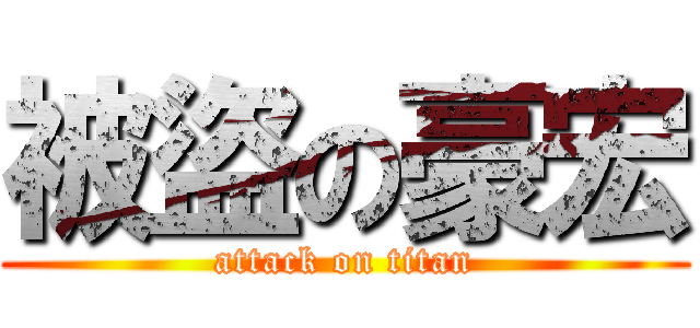 被盜の豪宏 (attack on titan)