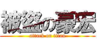 被盜の豪宏 (attack on titan)