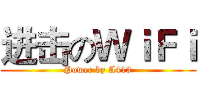 进击のＷｉＦｉ (Power by A413)