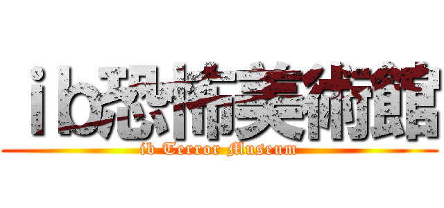 ｉｂ恐怖美術館 (ib Terror Museum)