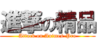 進撃の精品 (Attack on Animes-Pro)