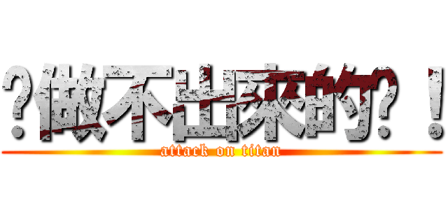 你做不出來的啦！ (attack on titan)