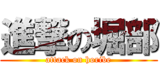 進撃の堀部 (attack on horibe)