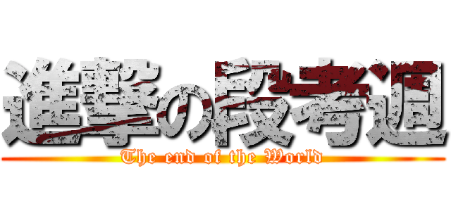 進撃の段考週 (The end of the World)