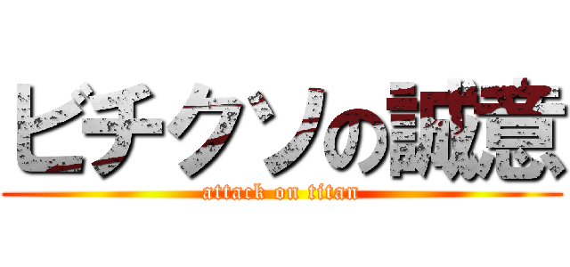 ビチクソの誠意 (attack on titan)