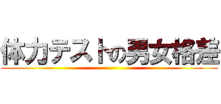 体力テストの男女格差 ()