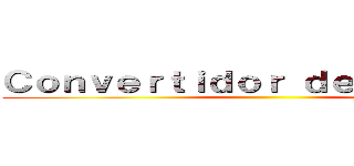 Ｃｏｎｖｅｒｔｉｄｏｒ ｄｅ ｇｒａｄｏｓ ()