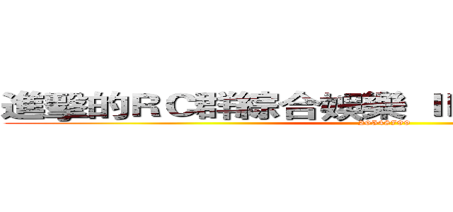進擊的ＲＣ群綜合娛樂 ＩＤ：２６５４８７９９ (26548799)