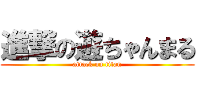 進撃の遊ちゃんまる (attack on titan)