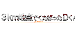 ３ｋｍ地点でくたばったＤくん (The　ekiden)