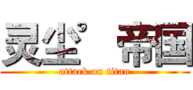 灵尘゜帝国 (attack on titan)