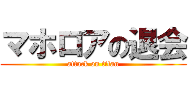 マホロアの退会 (attack on titan)