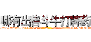 哪有出售斗牛打牌药 (哪有出售斗牛打牌药【电-186x2687x6963-Q278180069元-吉-药-业】我们做的是长期生意,靠的是老客户长期支持 http://sngk.net/KUDCzo
)