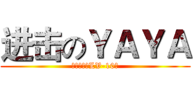 进击のＹＡＹＡ (整天雷人【LV-10】)