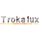 Ｔｒｏｋａｌｕｘ (proximamente)