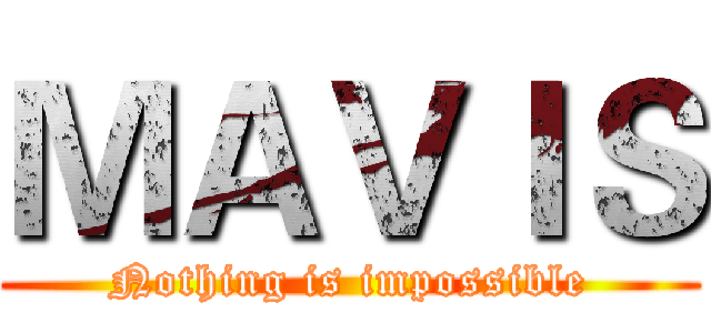 ＭＡＶＩＳ (Nothing is impossible)