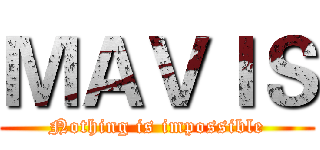 ＭＡＶＩＳ (Nothing is impossible)