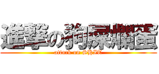 進撃の狗屎爛蛋 (attack on SHIT)