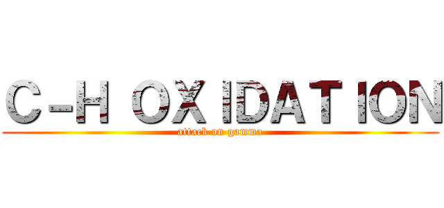 Ｃ－Ｈ ＯＸＩＤＡＴＩＯＮ (attack on gamma)