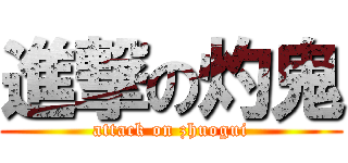 進撃の灼鬼 (attack on zhuogui)