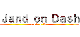 Ｊａｎｄ ｏｎ Ｄａｓｈ (attack on   Hee)