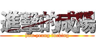 進擊的咸陽 (ham yeung fucking)