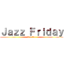 Ｊａｚｚ Ｆｒｉｄａｙ (A to Zoo)