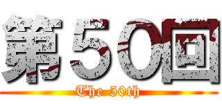 第５０回 (The 50th)