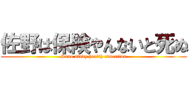 佐野は保険やんないと死ぬ (Sano study health education)