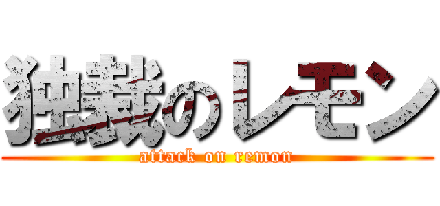 独裁のレモン (attack on remon)