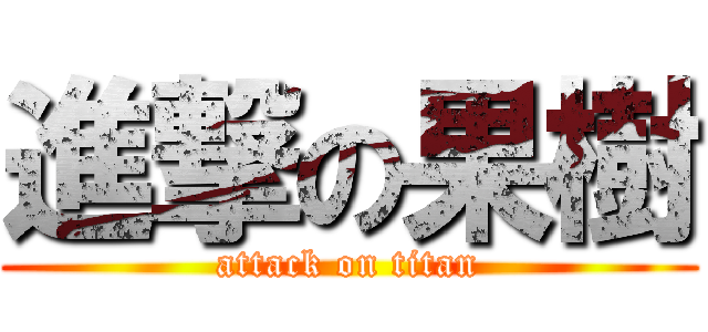 進撃の果樹 (attack on titan)