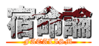 宿命論 (FATALISM)