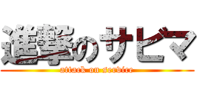 進撃のサビマ (attack on service)