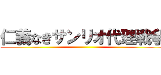 仁義なきサンリオ代理戦争 ()