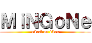 ＭｉＮＧｏＮｅ (attack on titan)