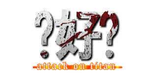 你好嗎 (attack on titan)
