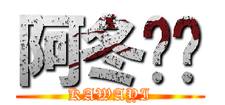 阿冬姊姊 (KAWAYI)