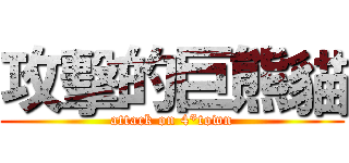 攻擊的巨熊貓 (attack on 4*town)