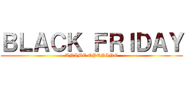 ＢＬＡＣＫ ＦＲＩＤＡＹ (ANIME OPENING)