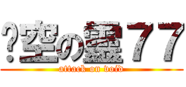 虛空の靈７７ (attack on void)