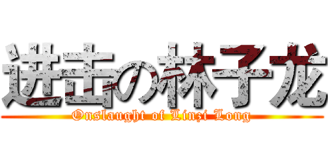 进击の林子龙 (Onslaught of Linzi Long)
