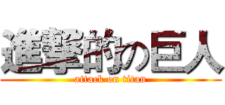 進撃的の巨人 (attack on titan)