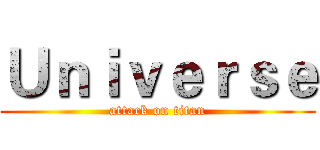 Ｕｎｉｖｅｒｓｅ (attack on titan)