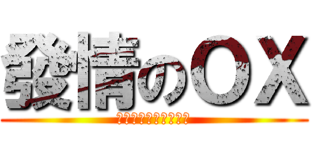 發情のＯＸ (Ｉ　ｌｉｋｅ　ｃｏｗ)